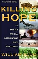 Killing Hope: U.S. Military and C.I.A. Interventions Since World War II--Updated Through 2003