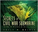 Secrets of a Civil War Submarine: Solving the Mysteries of the H.L. Hunley