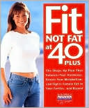 Fit Not Fat at 40 Plus: The Shape-up Plan That Balances Your Hormones, Boosts Your Metabolism, and Fights Female Fat in Your Forties--and Beyond