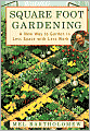 Square Foot Gardening: A New Way to Garden in Less Space with Less Work