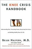 Knee Crisis Handbook: Understanding Pain, Preventing Trauma, Recovering from Injury, and Building Healthy Knees for Life