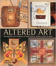Altered Art: Techniques for Creating Altered Books, Boxes, Cards & More