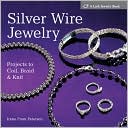 Silver Wire Jewelry: Projects to Coil, Braid and Knit