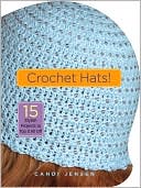 Crochet Hats!: 15 Stylish Projects to Top It All Off