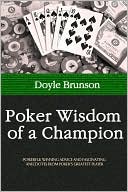 Poker Wisdom of a Champion: Powerful Winning Advice and Fascinating Anecdotes From Poker's Greatest Player