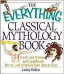 The Everything Classical Mythology Book: Greek and Roman Gods, Goddesses, Heroes, and Monsters from Ares to Zeus