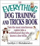 The Everything Dog Training And Tricks Book: Turn the Most Mischievous Canine into a Well-Behaved Dog Who Knows a Few Tricks