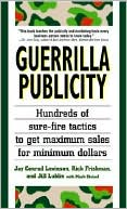 Guerrilla Publicity: Hundreds of Sure-Fire Tactics to Get Maximum Sales for Minimum DollarsIncludes Podcasts, Blogs, and Media Training for the Digital Age