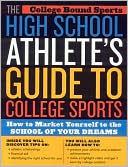 High School Athlete's Guide to College Sports: How to Market Yourself to the School of Your Dreams