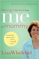 Taking Care of the Me in Mommy: Realistic Tips for Becoming a Better Mom--Spirit, Body, & Soul