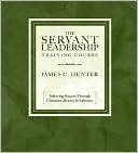 The Servant Leadership Training Course: Achieving Success Through Character, Bravery, and Influence
