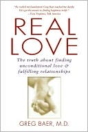 Real Love: The Truth About Finding Unconditional Love and Fulfilling Relationships