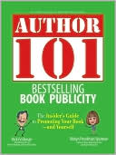 Author 101 Bestselling Book Publicity: The Insider's Guide to Promoting Your Book--and Yourself