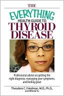 The Everything Health Guide To Thyroid Disease: Professional Advice on Getting the Right Diagnosis, Managing Your Symptoms, And Feeling Great