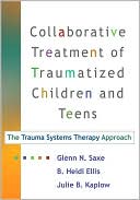 Collaborative Treatment of Traumatized Children and Teens: The Trauma Systems Therapy Approach
