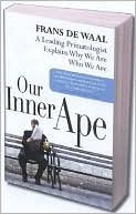 Our Inner Ape: A Leading Primatologist Explains Why We Are Who We Are