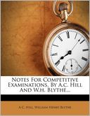 Notes For Competitive Examinations, By A.c. Hill And W.h. Blythe...