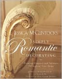 Jessica McClintock's Simply Romantic Decorating: Creating Elegance and Intimacy throughout Your Home