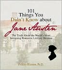 101 Things You Didn't Know About Jane Austen: The Truth About the World's Most Intriguing Romantic Literary Heroine