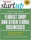 Start Your Own Florist Shop and Five Other Floral Businesses