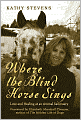 Where the Blind Horse Sings: Love and Healing at an Animal Sanctuary