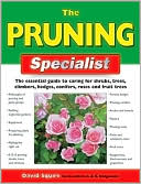 The Pruning Specialist: The Essential Guide to Caring for Shrubs, Trees, Climbers, Hedges, Conifers, Roses and Fruit Trees
