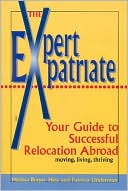 The Expert Expatriate: Your Guide to Successful Relocation Abroad: Moving, Living, Thriving