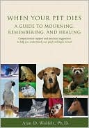 When Your Pet Dies: A Guide to Mourning, Remembering and Healing