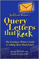 The Renegade Writer's Query Letters That Rock: The Freelance Writer's Guide to Selling More Work Faster