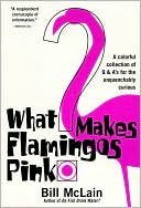 What Makes Flamingos Pink?: A Colorful Collection of Q & A's for the Unquenchably Curious