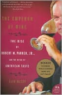 Emperor of Wine: The Rise of Robert M. Parker, Jr. and the Reign of American Taste