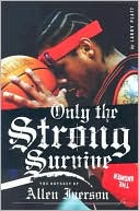 Only the Strong Survive: The Odyssey of Allen Iverson