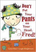 Don't Put Your Pants on Your Head, Fred!