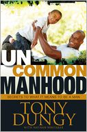 Uncommon Manhood: Secrets to What It Means to Be a Man