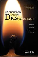 Un Encuentro Entre Dios y el Cáncer: Historias Verídicas de Esperanza y Sanidad