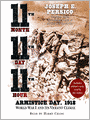 Eleventh Month, Eleventh Day, Eleventh Hour: Armistice Day, 1918 World War I and Its Violent Climax
