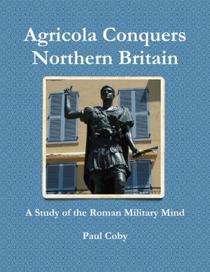 Agricola Conquers Northern Britain: A Study of the Roman Military Mind