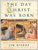 Day Christ Was Born: The True Account of the First 24 Hours of Jesus's Life