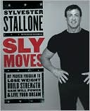 Sly Moves: My Proven Program to Lose Weight, Build Strength, Gain Will Power, and Live your Dream