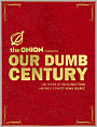 Our Dumb Century: The Onion Presents 100 Years of Headlines from America's Finest News Source