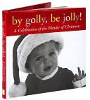By Golly, Be Jolly: A Celebration of the Wonder of Christmas