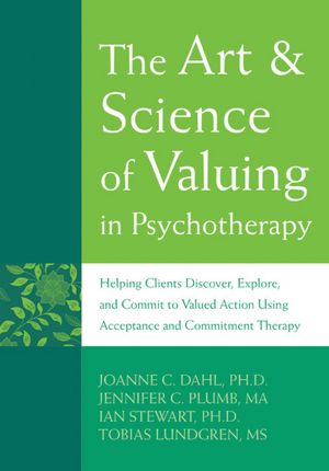 The Art and Science of Valuing in Psychotherapy: Helping Clients Discover, Explore, and Commit to Valued Action Using Acceptance and Commitment Therapy