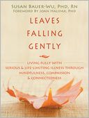 Leaves Falling Gently: Living Fully with Serious and Life-Limiting Illness through Mindfulness, Compassion, and Connectedness