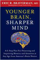 Younger Brain, Sharper Mind: A 6-Step Plan for Preserving and Improving Memory and Attention at Any Age from America's Brain Doctor