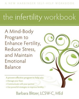 The Infertility Workbook: A Mind-Body Program to Enhance Fertility, Reduce Stress, and Maintain Emotional Balance