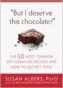 But I Deserve This Chocolate!: The Fifty Most Common Diet-Derailing Excuses and How to Outwit Them
