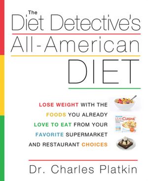 The Diet Detective's All-American Diet: Lose Weight with the Foods You Already Love to Eat from Your Favorite Supermarket and Restaurant Choices