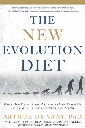 The New Evolution Diet: What Our Paleolithic Ancestors Can Teach Us about Weight Loss, Fitness, and Aging