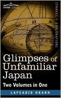 Glimpses Of Unfamiliar Japan (Two Volumes In One)
