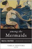 Among the Mermaids: Magical Creatures, A Weiser Books Collection